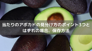 当たりのアボカドの見分け方のポイント3つとはずれの場合、保存方法